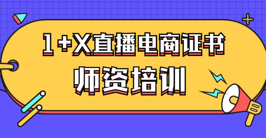 1+X 直播电商证书中级线上师资培训！10月28日开班