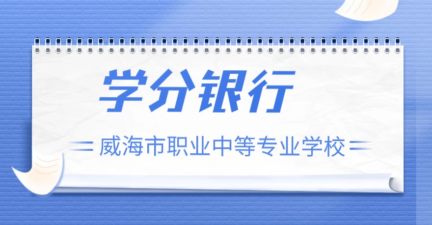 威海市职业中等专业学校1+X电子商务数据分析证书、1+X网店运营推广证书、1+X特殊焊接技术证书证书，学分银行可转换课程学分