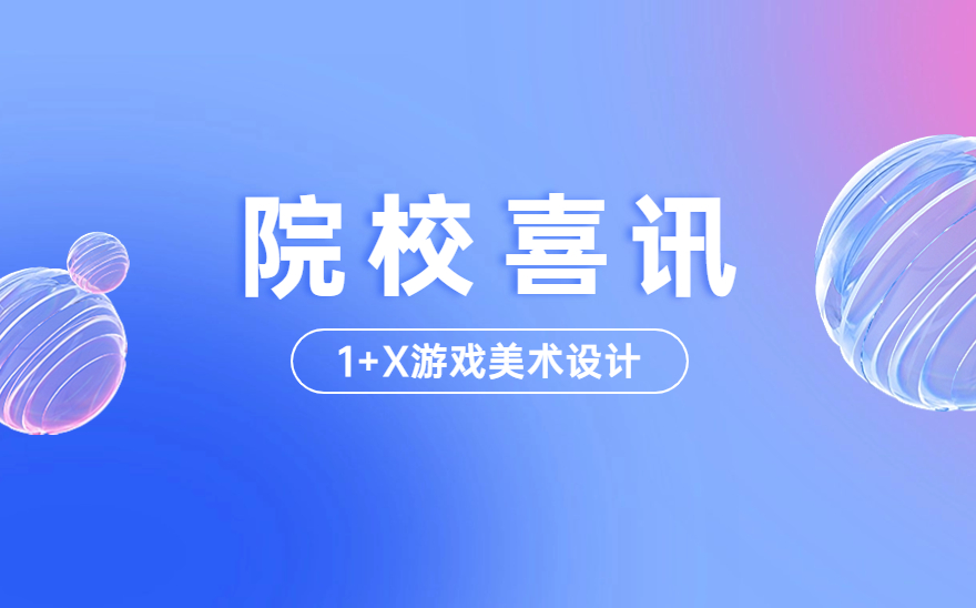 河北软件职业技术学院荣获1+X游戏美术设计职业技能等级证书优秀考点！