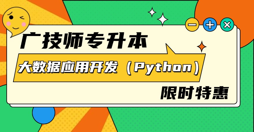 证书特惠｜广技师专升本必考：1+X大数据应用开发（python）证书（中级）优惠直降135元！6月恢复原价