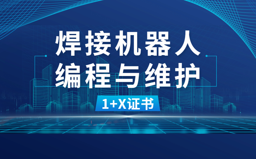 焊接机器人编程与维护1+X证书介绍