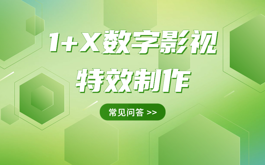 1+X数字影视特效制作证书：什么时候考试？哪里考试？考核方式是什么？