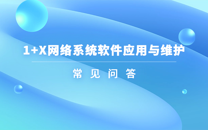 1+X网络系统软件应用与维护证书：是什么？学什么？含金量如何？