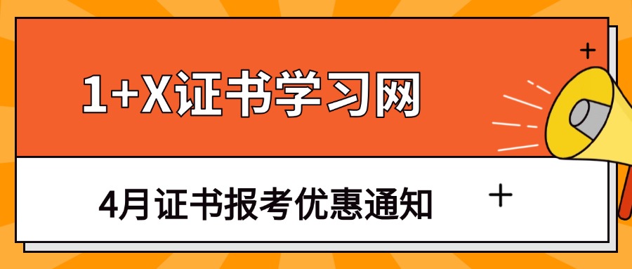 1+X证书学习网4月证书报考优惠通知