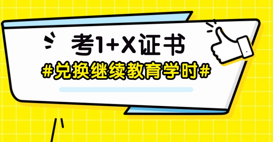 震惊！考1+X证书居然能兑换继续教育学时？90%的人都不知道！